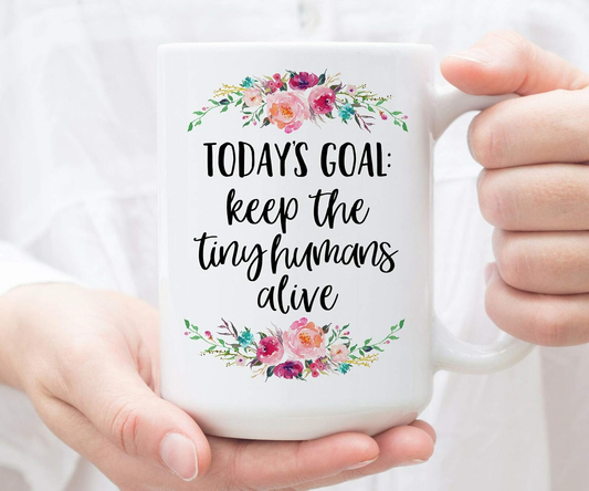Today's Goal Keep The Tiny Humans Alive Funny Mug Mother's Day Gift- 15OZ Coffee Mug - Wozzi Free