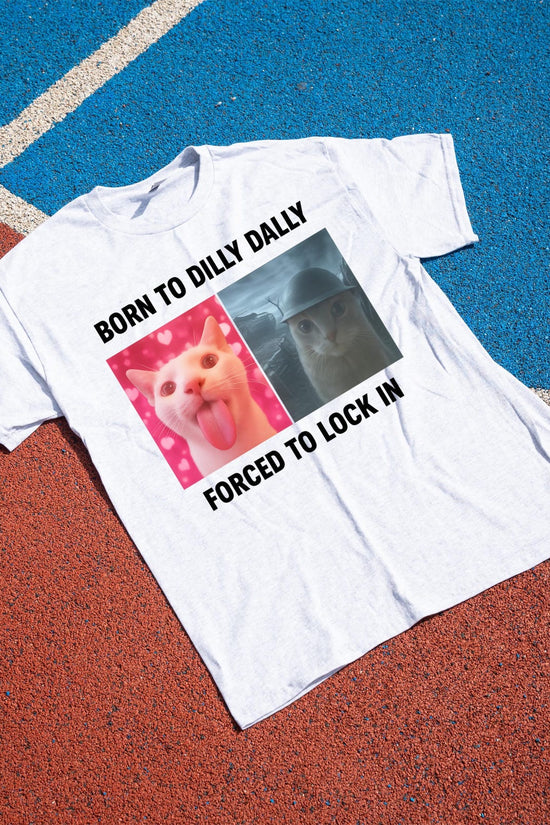 Born To Dilly Dally Forced To Lock In T-Shirt, Popular Meme Shirt, Viral Meme Shirt, Offensive Shirt, Funny Meme Shirt, Cursed Cat Shirt