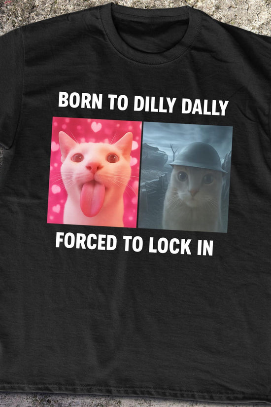 Born To Dilly Dally Forced To Lock In T-Shirt, Popular Meme Shirt, Viral Meme Shirt, Offensive Shirt, Funny Meme Shirt, Cursed Cat Shirt