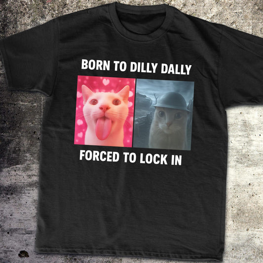 Born To Dilly Dally Forced To Lock In T-Shirt, Popular Meme Shirt, Viral Meme Shirt, Offensive Shirt, Funny Meme Shirt, Cursed Cat Shirt