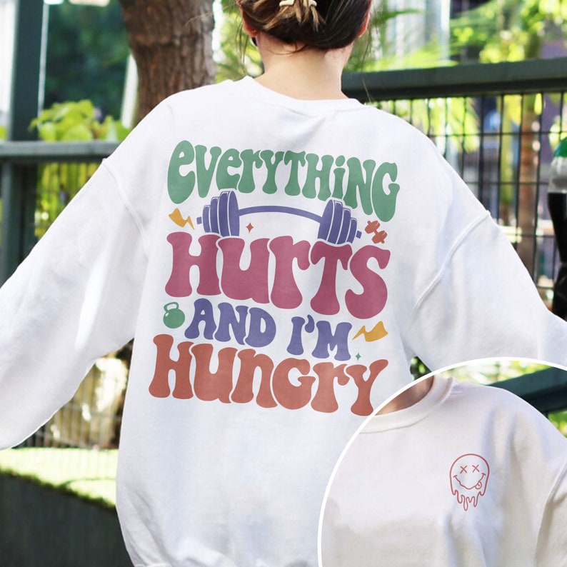 Everything Hurts And I’m Hungry, Woman Work Out Shirt, Sweatshirt