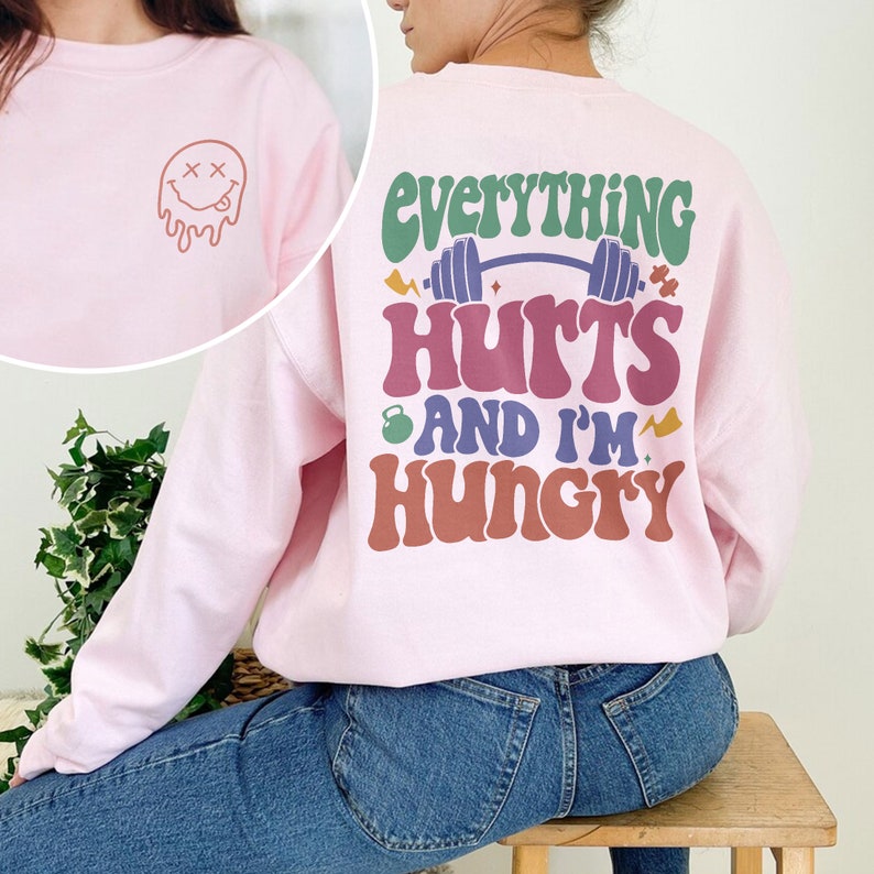 Everything Hurts And I’m Hungry, Woman Work Out Shirt, Sweatshirt