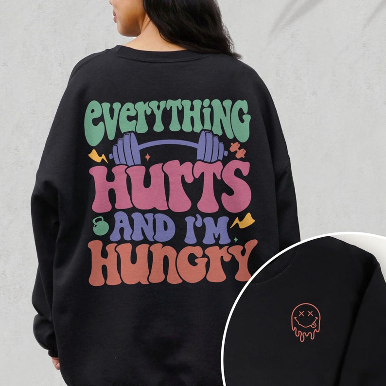 Everything Hurts And I’m Hungry, Woman Work Out Shirt, Sweatshirt