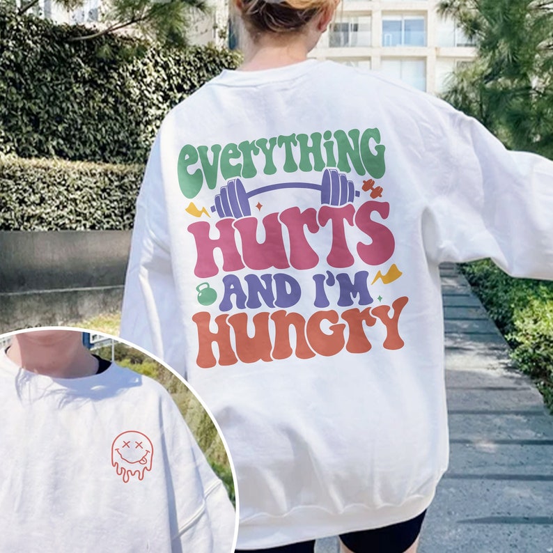 Everything Hurts And I’m Hungry, Woman Work Out Shirt, Sweatshirt