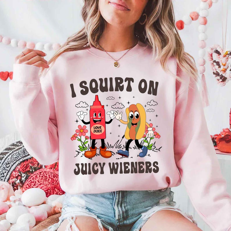 I Squirt On Juicy Wieners, Inappropriate, Raunchy Humor Sweatshirt