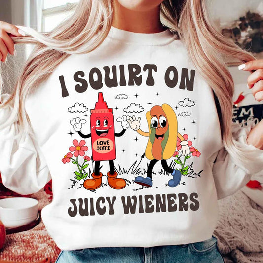 I Squirt On Juicy Wieners, Inappropriate, Raunchy Humor Sweatshirt