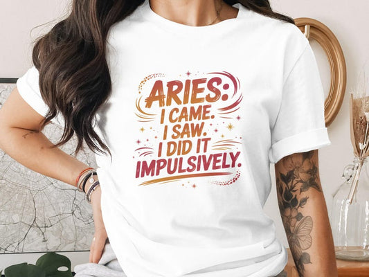 Aries Zodiac T-Shirt, Aries Came Saw Did It Impulsively, Aries Birthday Gift, Astrology Sign Tee, Zodiac Quote Shirt