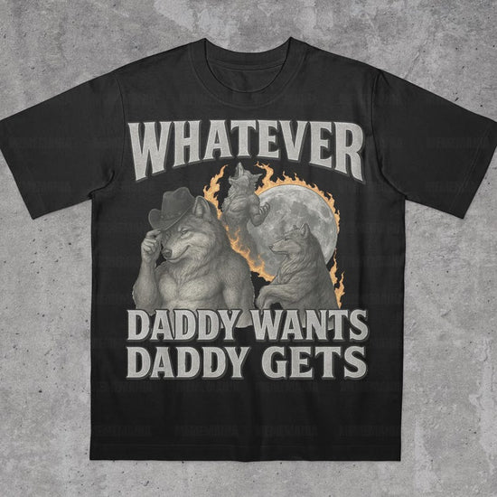 What Ever Daddy Wants Daddy Gets, werewolf memes, funny cringe shirt, funny meme shirt, meme shirt, offensive meme shirt, Gen Z Shirt